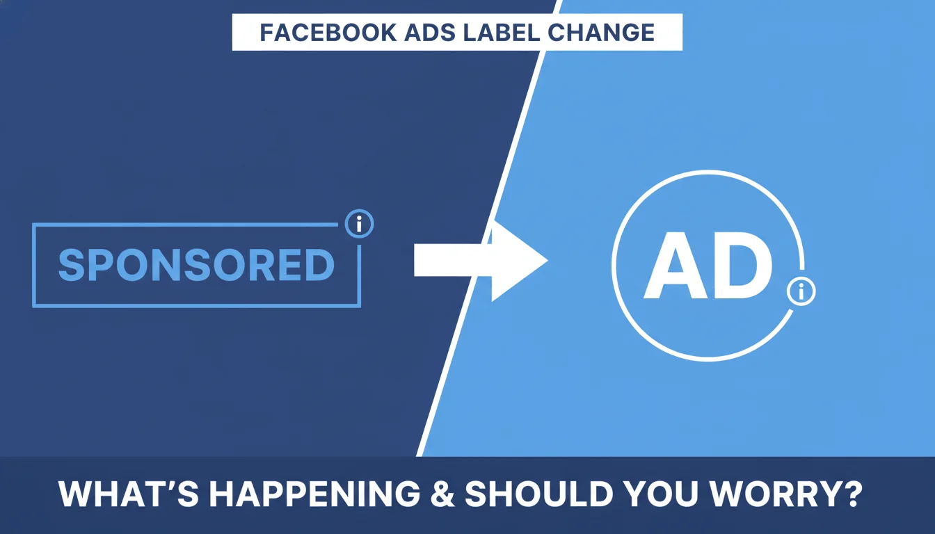 Facebook Ads Label Change: From “Sponsored” to “Ad” – What’s Happening and Should You Worry?